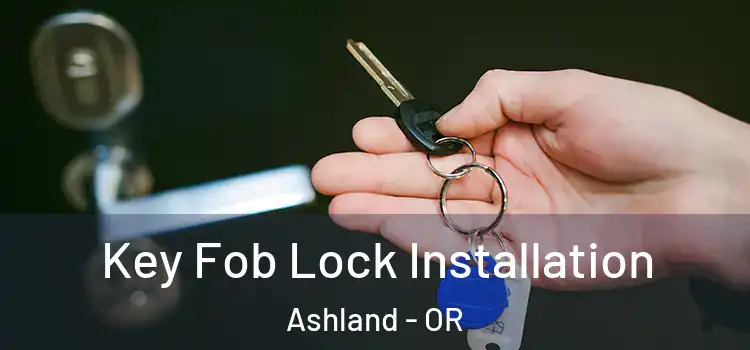 Key Fob Lock Installation Ashland - OR